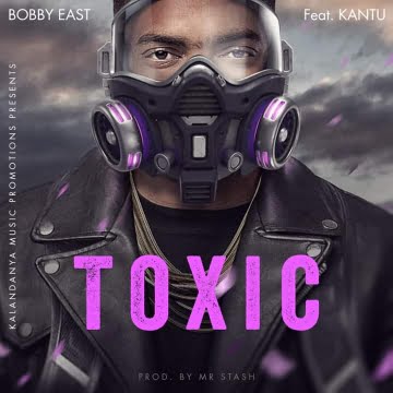 Toxic by Bobby East ft. Kantu & Prod. by Mr. Stash
