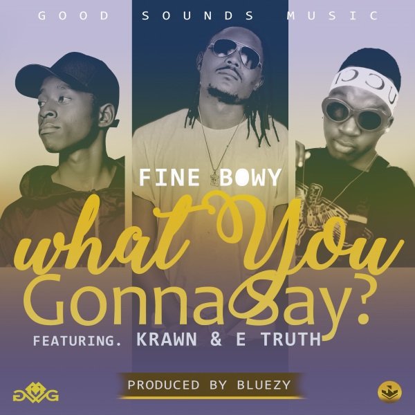 Fine Bowy - What You Gonna Say