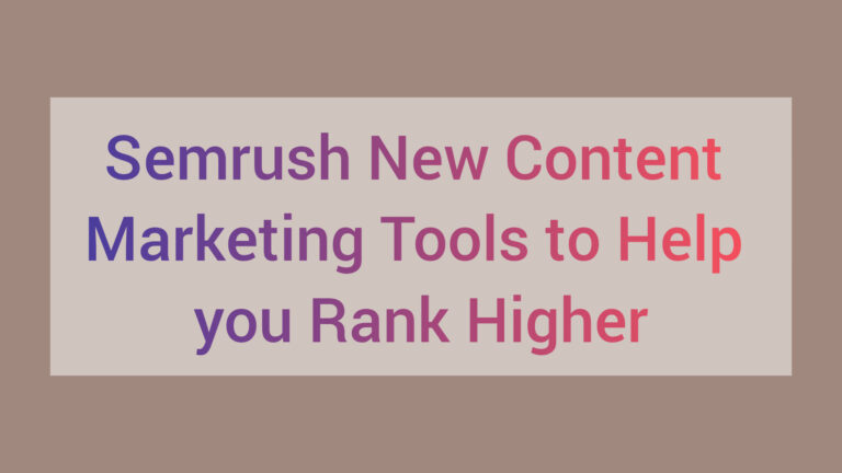 Semrush New Content Marketing Tools to Help you Rank Higher